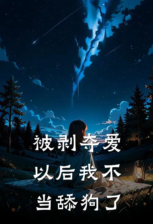 被剥夺爱以后我不当舔狗了萧颜鹿擎热门的小说_热门小说在线阅读被剥夺爱以后我不当舔狗了萧颜鹿擎