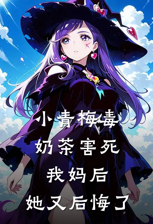 晚霜明宇(小青梅毒奶茶害死我妈后，她又后悔了)全集阅读_《小青梅毒奶茶害死我妈后，她又后悔了》全文免费阅读