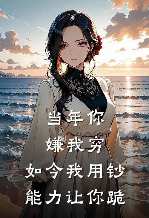 当年你嫌我穷，如今我用钞能力让你跪