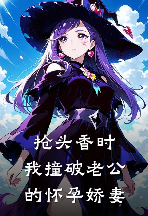 抢头香时，我撞破老公的怀孕娇妻(我婆婆)热门网络小说推荐_最新章节列表抢头香时，我撞破老公的怀孕娇妻(我婆婆)
