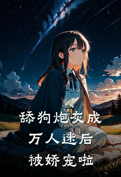 舔狗炮灰成万人迷后，被娇宠啦