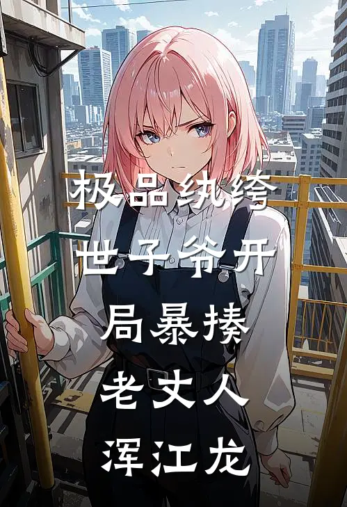 极品纨绔世子爷开局暴揍老丈人浑江龙