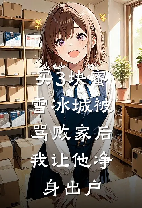 买3块蜜雪冰城被骂败家后，我让他净身出户(陈序清清)免费完结小说_小说完整版免费阅读买3块蜜雪冰城被骂败家后，我让他净身出户(陈序清清)