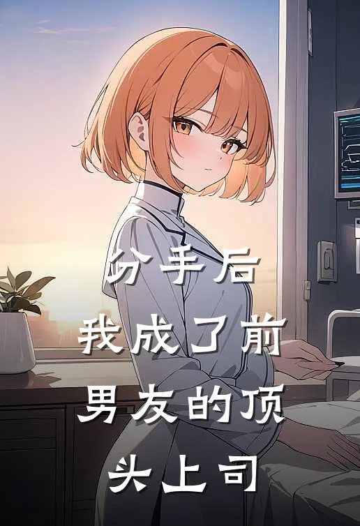 《分手后，我成了前男友的顶头上司》林辰苏晚晚已完结小说_分手后，我成了前男友的顶头上司(林辰苏晚晚)经典小说