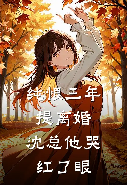 纯恨三年提离婚，沈总他哭红了眼