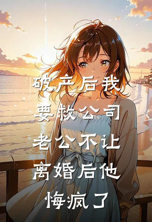 破产后我要救公司老公不让，离婚后他悔疯了