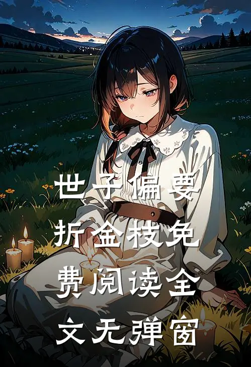 世子偏要折金枝免费阅读全文无弹窗