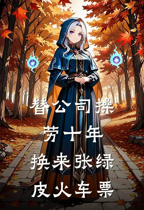 替公司操劳十年，换来张绿皮火车票(李慧周梨)已完结小说_替公司操劳十年，换来张绿皮火车票(李慧周梨)小说免费在线阅读