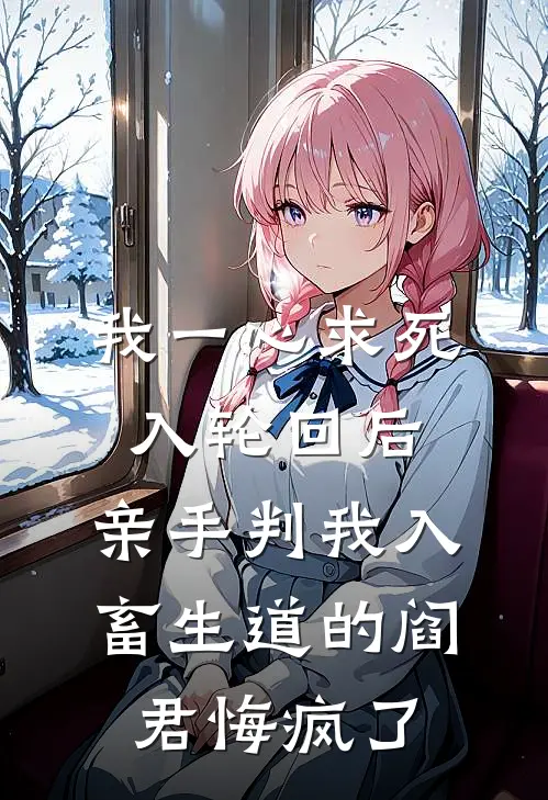 我一心求死入轮回后，亲手判我入畜生道的阎君悔疯了(秦雪见楚云昭)小说免费阅读_热门小说阅读我一心求死入轮回后，亲手判我入畜生道的阎君悔疯了秦雪见楚云昭