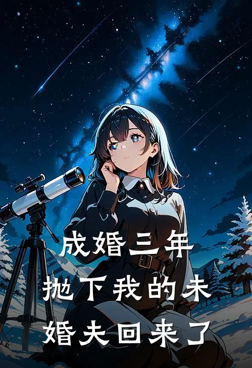成婚三年，抛下我的未婚夫回来了